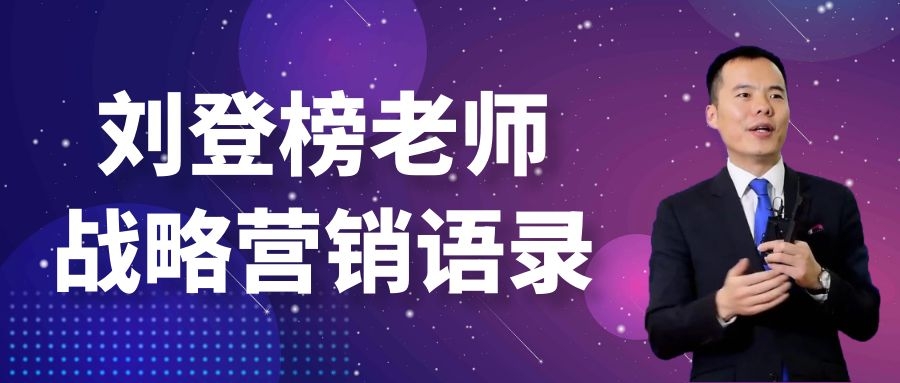 劉登榜老師戰(zhàn)略營銷語錄：善戰(zhàn)者求之于勢，不責于人！